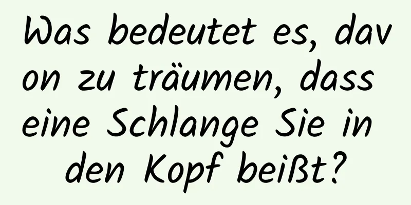 Was bedeutet es, davon zu träumen, dass eine Schlange Sie in den Kopf beißt?