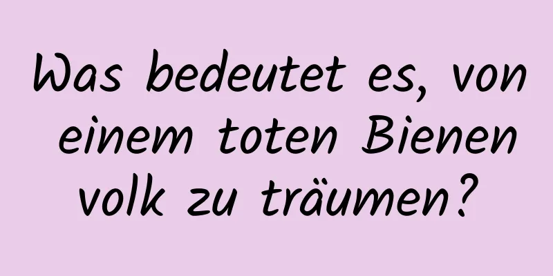 Was bedeutet es, von einem toten Bienenvolk zu träumen?