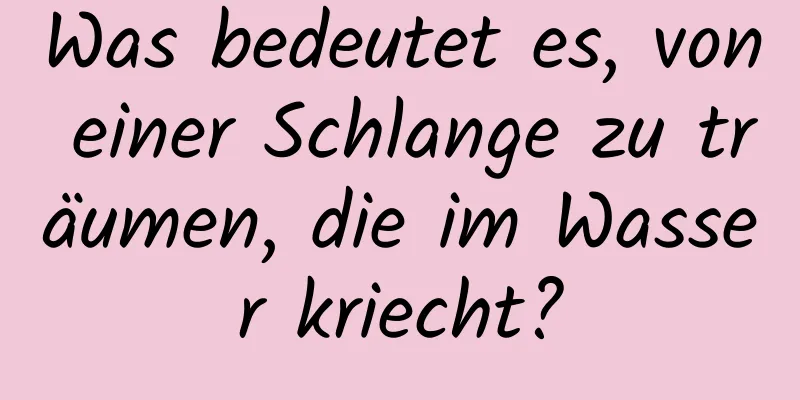 Was bedeutet es, von einer Schlange zu träumen, die im Wasser kriecht?