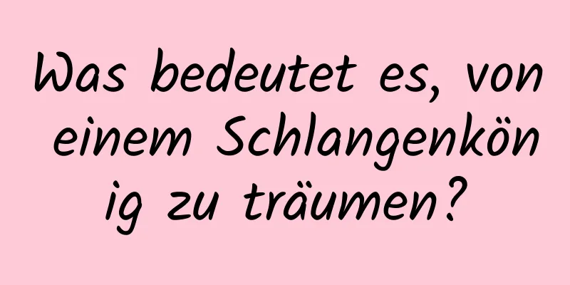 Was bedeutet es, von einem Schlangenkönig zu träumen?