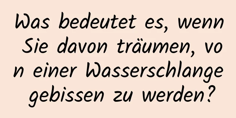 Was bedeutet es, wenn Sie davon träumen, von einer Wasserschlange gebissen zu werden?