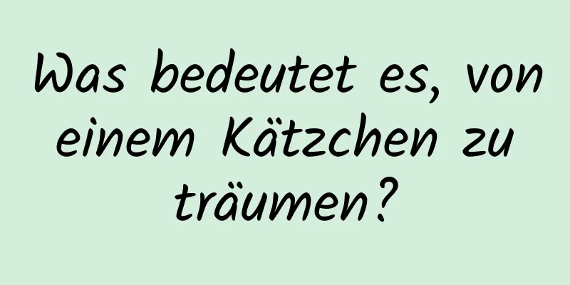 Was bedeutet es, von einem Kätzchen zu träumen?