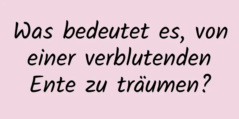 Was bedeutet es, von einer verblutenden Ente zu träumen?