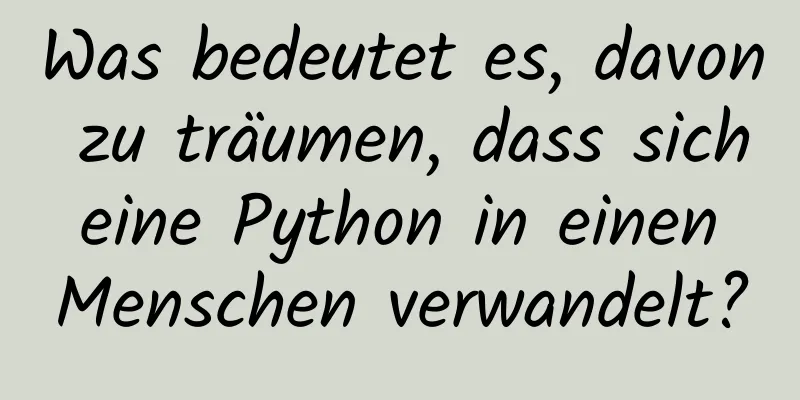 Was bedeutet es, davon zu träumen, dass sich eine Python in einen Menschen verwandelt?