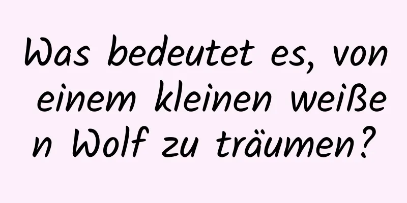 Was bedeutet es, von einem kleinen weißen Wolf zu träumen?