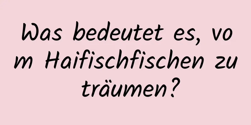 Was bedeutet es, vom Haifischfischen zu träumen?