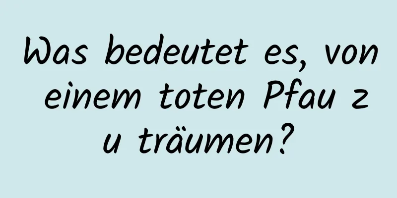 Was bedeutet es, von einem toten Pfau zu träumen?