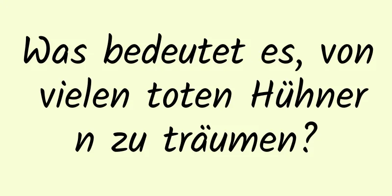 Was bedeutet es, von vielen toten Hühnern zu träumen?