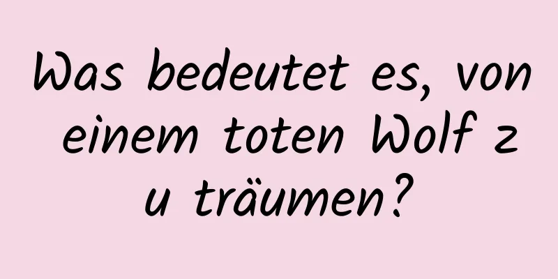 Was bedeutet es, von einem toten Wolf zu träumen?