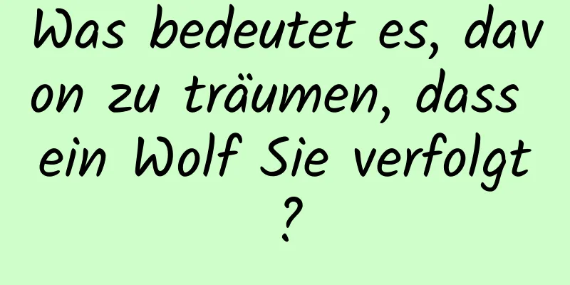 Was bedeutet es, davon zu träumen, dass ein Wolf Sie verfolgt?