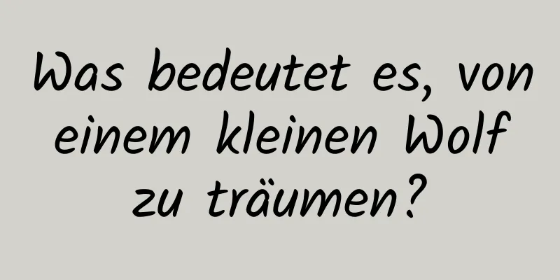 Was bedeutet es, von einem kleinen Wolf zu träumen?