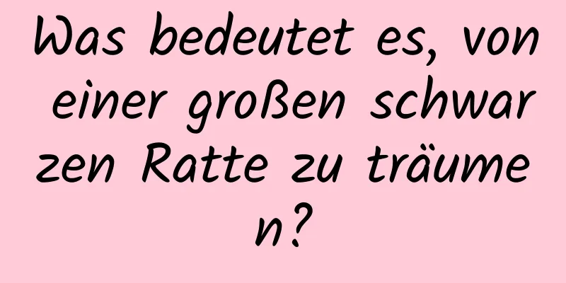 Was bedeutet es, von einer großen schwarzen Ratte zu träumen?