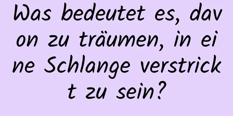 Was bedeutet es, davon zu träumen, in eine Schlange verstrickt zu sein?