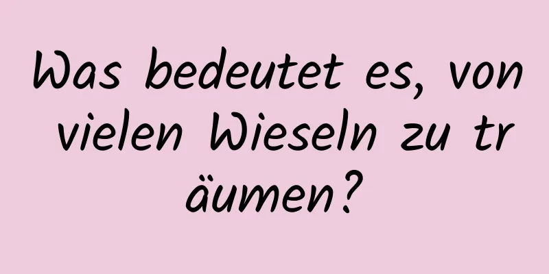 Was bedeutet es, von vielen Wieseln zu träumen?