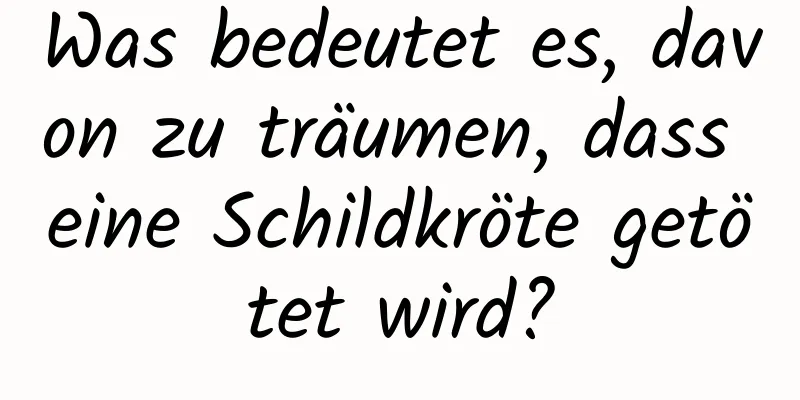 Was bedeutet es, davon zu träumen, dass eine Schildkröte getötet wird?