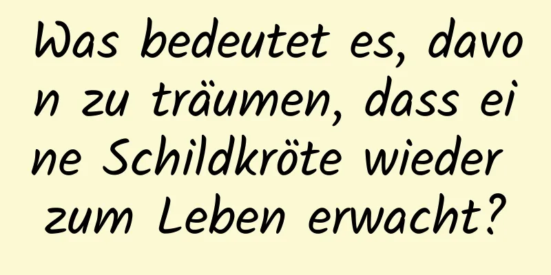 Was bedeutet es, davon zu träumen, dass eine Schildkröte wieder zum Leben erwacht?