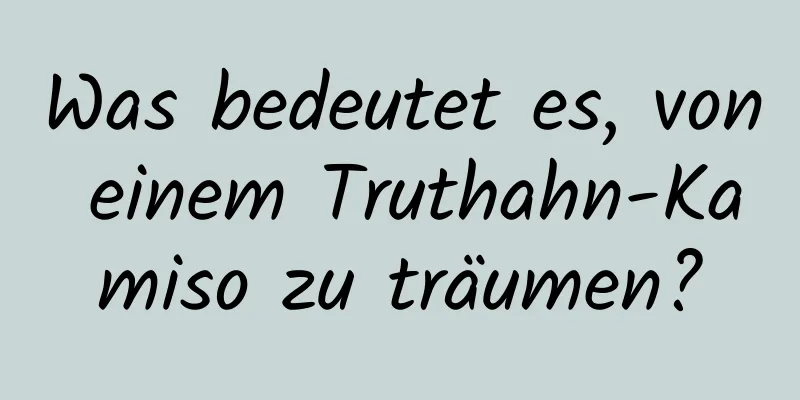 Was bedeutet es, von einem Truthahn-Kamiso zu träumen?