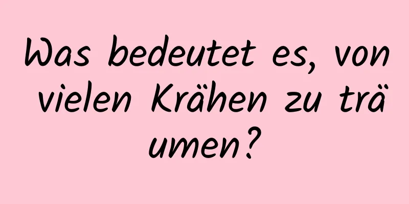 Was bedeutet es, von vielen Krähen zu träumen?