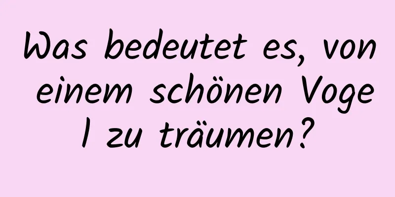 Was bedeutet es, von einem schönen Vogel zu träumen?