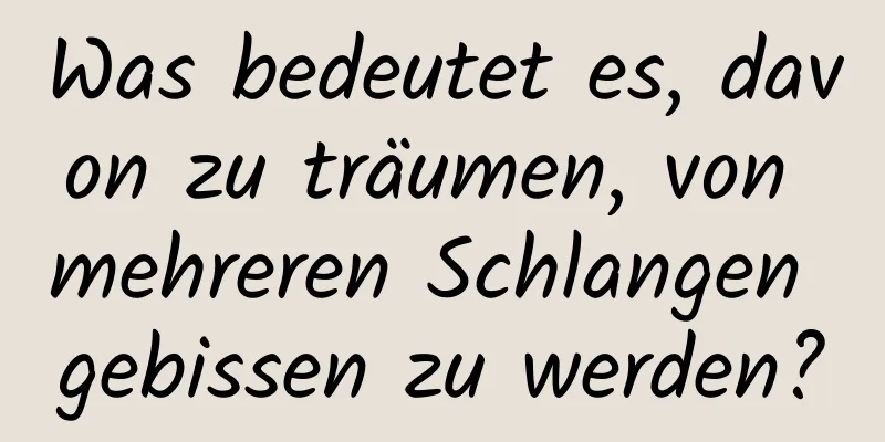 Was bedeutet es, davon zu träumen, von mehreren Schlangen gebissen zu werden?