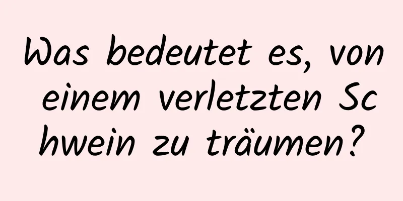 Was bedeutet es, von einem verletzten Schwein zu träumen?