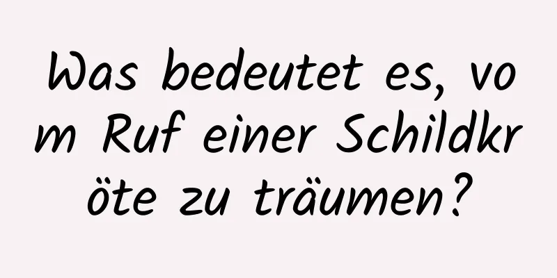 Was bedeutet es, vom Ruf einer Schildkröte zu träumen?