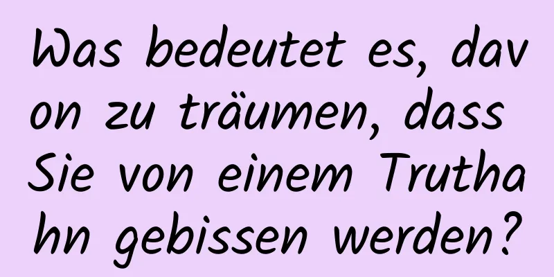 Was bedeutet es, davon zu träumen, dass Sie von einem Truthahn gebissen werden?