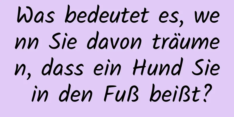 Was bedeutet es, wenn Sie davon träumen, dass ein Hund Sie in den Fuß beißt?