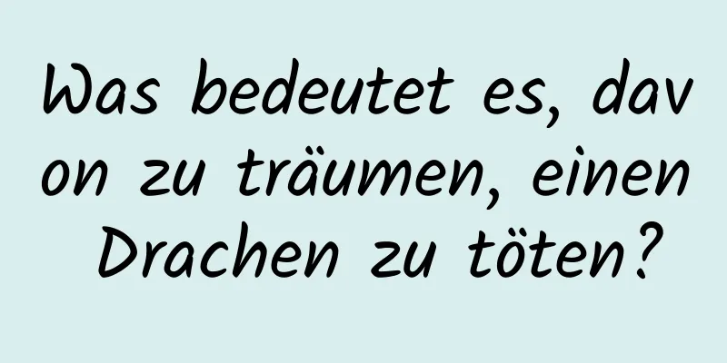 Was bedeutet es, davon zu träumen, einen Drachen zu töten?