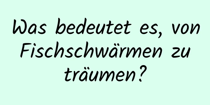 Was bedeutet es, von Fischschwärmen zu träumen?