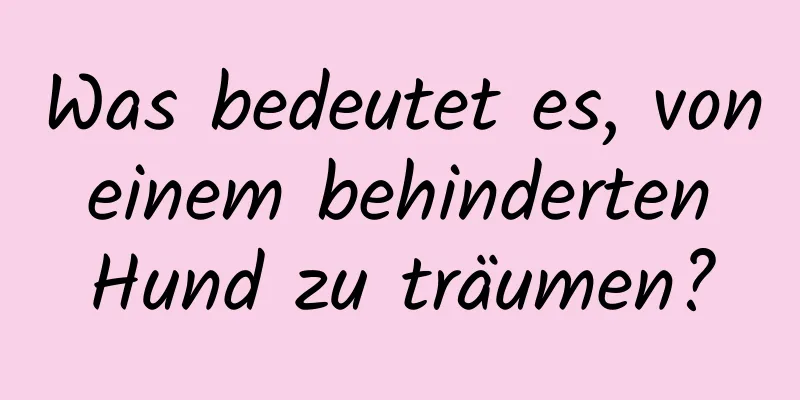 Was bedeutet es, von einem behinderten Hund zu träumen?