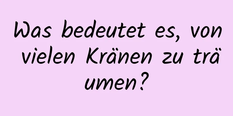 Was bedeutet es, von vielen Kränen zu träumen?