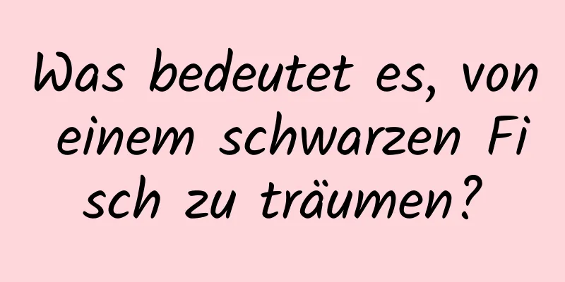 Was bedeutet es, von einem schwarzen Fisch zu träumen?