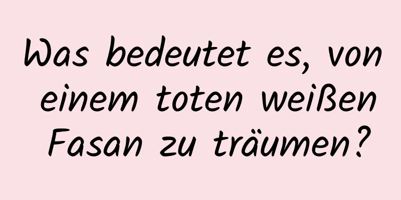 Was bedeutet es, von einem toten weißen Fasan zu träumen?