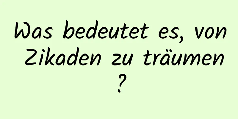 Was bedeutet es, von Zikaden zu träumen?