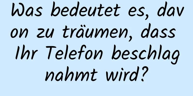 Was bedeutet es, davon zu träumen, dass Ihr Telefon beschlagnahmt wird?