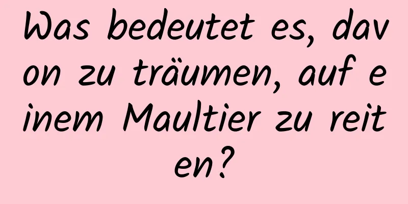 Was bedeutet es, davon zu träumen, auf einem Maultier zu reiten?