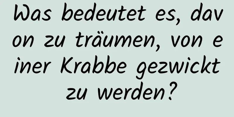 Was bedeutet es, davon zu träumen, von einer Krabbe gezwickt zu werden?