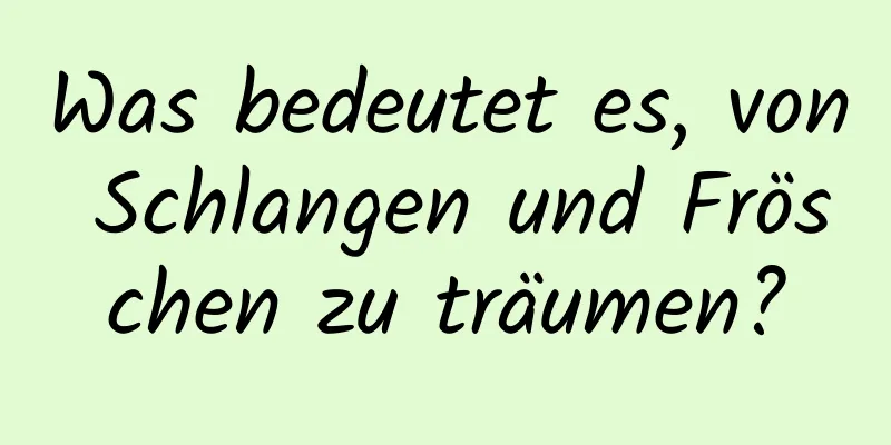 Was bedeutet es, von Schlangen und Fröschen zu träumen?