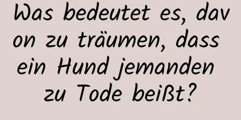 Was bedeutet es, davon zu träumen, dass ein Hund jemanden zu Tode beißt?