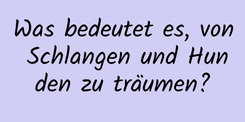 Was bedeutet es, von Schlangen und Hunden zu träumen?