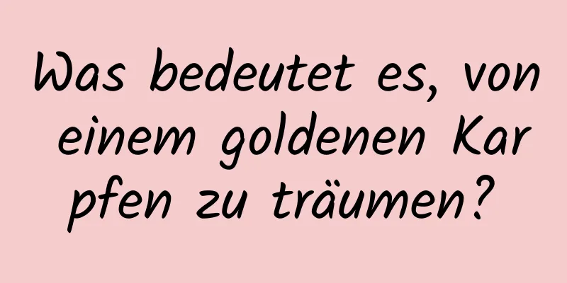 Was bedeutet es, von einem goldenen Karpfen zu träumen?