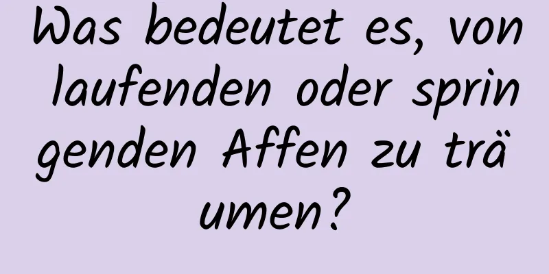 Was bedeutet es, von laufenden oder springenden Affen zu träumen?