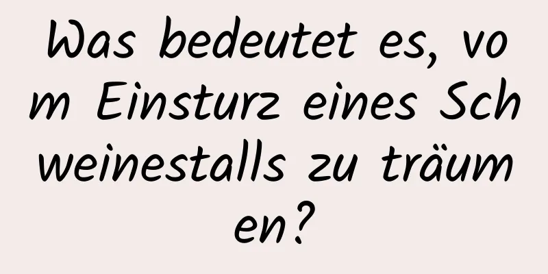 Was bedeutet es, vom Einsturz eines Schweinestalls zu träumen?