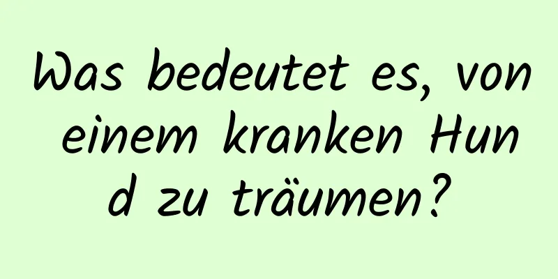 Was bedeutet es, von einem kranken Hund zu träumen?