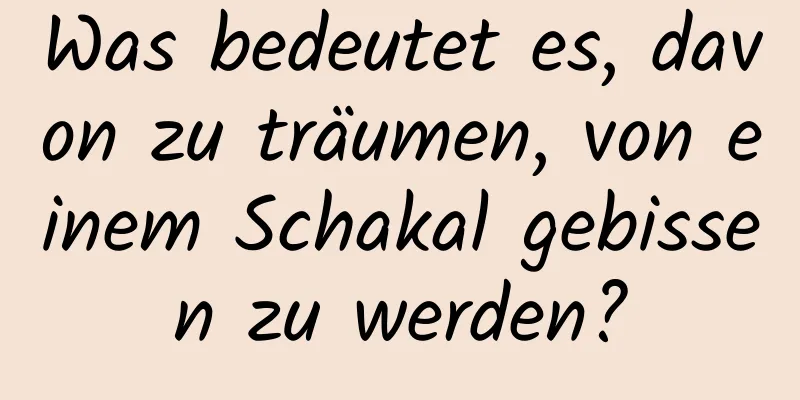 Was bedeutet es, davon zu träumen, von einem Schakal gebissen zu werden?