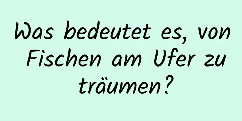 Was bedeutet es, von Fischen am Ufer zu träumen?