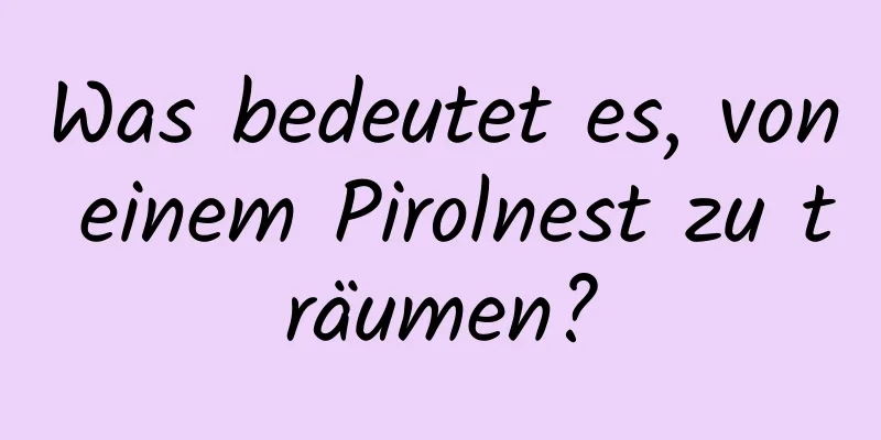 Was bedeutet es, von einem Pirolnest zu träumen?