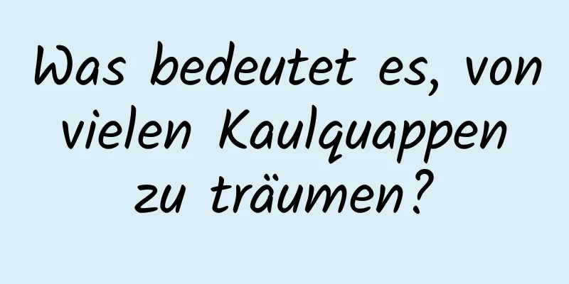 Was bedeutet es, von vielen Kaulquappen zu träumen?