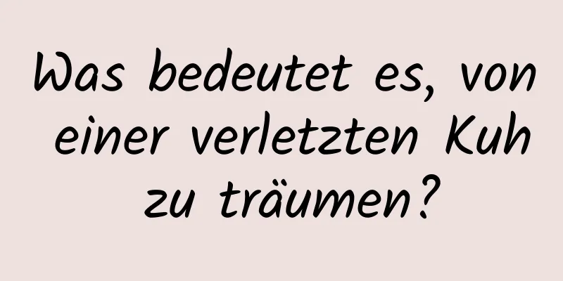 Was bedeutet es, von einer verletzten Kuh zu träumen?